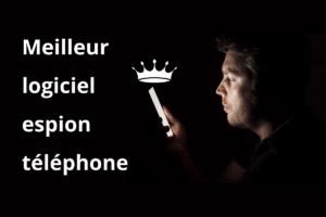 meilleur logiciel espion telephone